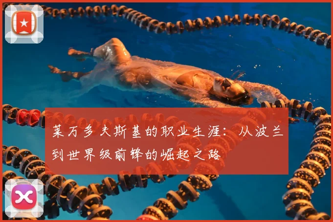 莱万多夫斯基的职业生涯:从波兰到世界级前锋的崛起之路