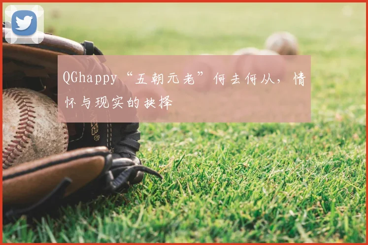 QGhappy“五朝元老”何去何从，情怀与现实的抉择