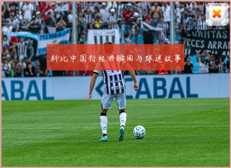 科比中国行经典瞬间与球迷故事