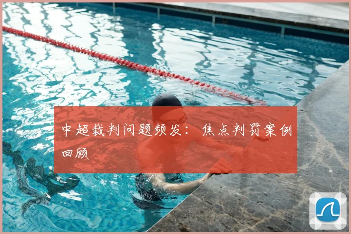 中超裁判问题频发：焦点判罚案例回顾