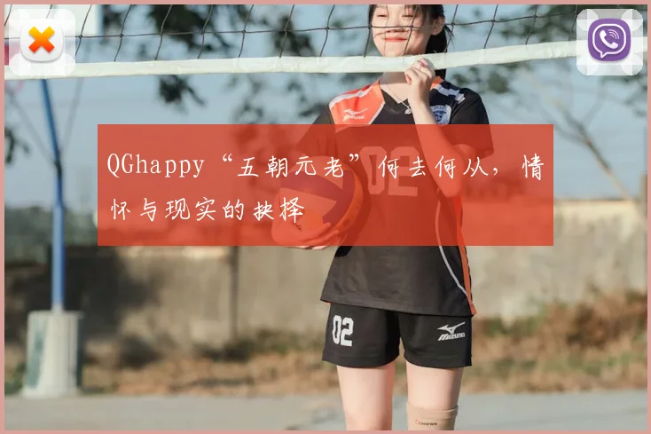 QGhappy“五朝元老”何去何从,情怀与现实的抉择