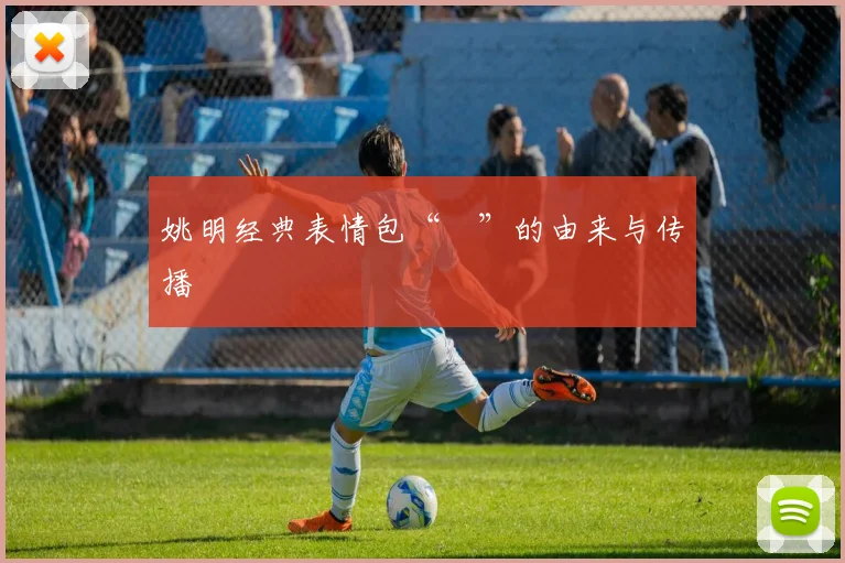 姚明经典表情包“囧”的由来与传播